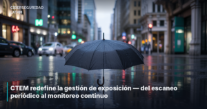 CTEM redefine la gestión de exposición — del escaneo periódico al monitoreo continuo