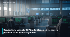 ServiceNow apuesta $7.75 mil millones a inventarios precisos — no a ciberseguridad