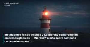 Instaladores falsos de Edge y Kaspersky comprometen empresas globales — Microsoft alerta sobre campaña con evasión avanzada