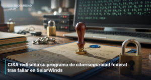 CISA rediseña su programa de ciberseguridad federal tras fallar en SolarWinds