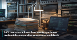 98% de contrataciones fraudulentas ya tienen credenciales corporativas cuando se las detecta