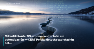 MikroTik RouterOS expone control total sin autenticación — CERT Polska detecta explotación activa