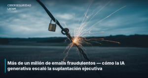 Más de un millón de emails fraudulentos — cómo la IA generativa escaló la suplantación ejecutiva