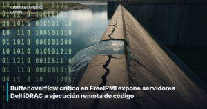 Buffer overflow crítico en FreeIPMI expone servidores Dell iDRAC a ejecución remota de código