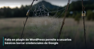 Falla en plugin de WordPress permite a usuarios básicos borrar credenciales de Google