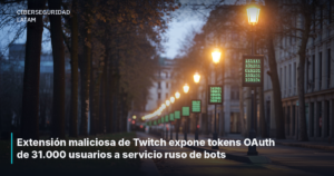 Extensión maliciosa de Twitch expone tokens OAuth de 31.000 usuarios a servicio ruso de bots