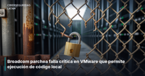 Broadcom parchea falla crítica en VMware que permite ejecución de código local