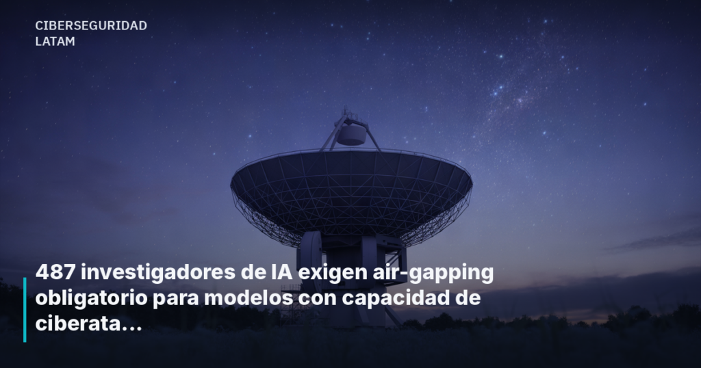 487 investigadores de IA exigen air-gapping obligatorio para modelos con capacidad de ciberataque