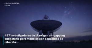 487 investigadores de IA exigen air-gapping obligatorio para modelos con capacidad de ciberataque
