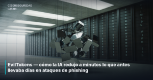 EvilTokens — cómo la IA redujo a minutos lo que antes llevaba días en ataques de phishing
