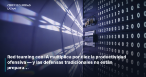 Red teaming con IA multiplica por diez la productividad ofensiva — y las defensas tradicionales no están preparadas