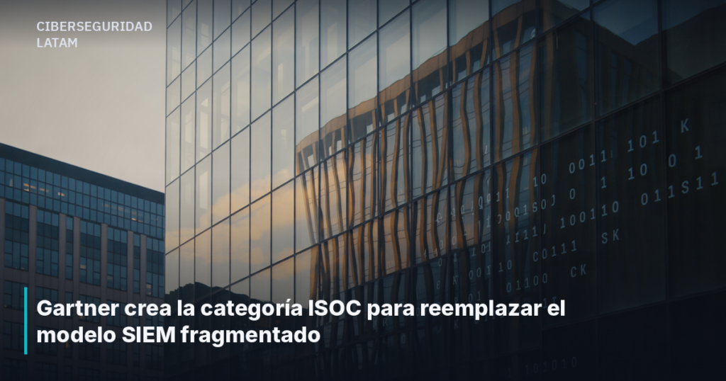 Gartner crea la categoría ISOC para reemplazar el modelo SIEM fragmentado