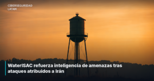 WaterISAC refuerza inteligencia de amenazas tras ataques atribuidos a Irán