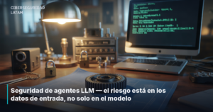 Seguridad de agentes LLM — el riesgo está en los datos de entrada, no solo en el modelo