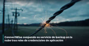 ConnectWise suspende su servicio de backup en la nube tras robo de credenciales de aplicación