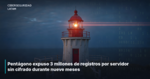 Pentágono expuso 3 millones de registros por servidor sin cifrado durante nueve meses